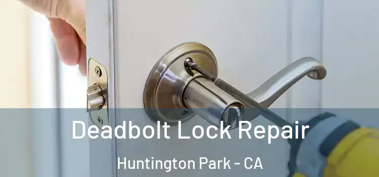 Deadbolt Lock Repair Huntington Park - CA
