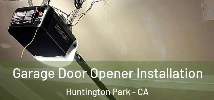  Garage Door Opener Installation Huntington Park - CA
