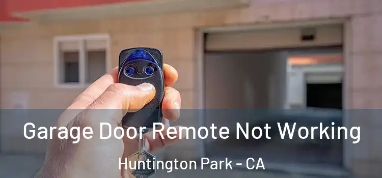  Garage Door Remote Not Working Huntington Park - CA