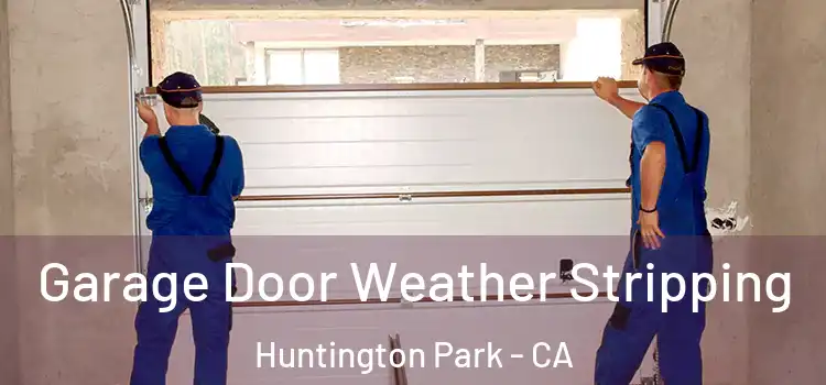  Garage Door Weather Stripping Huntington Park - CA