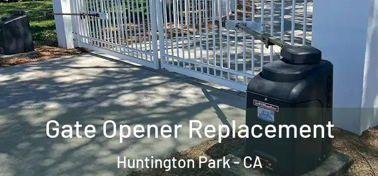 Gate Opener Replacement Huntington Park - CA