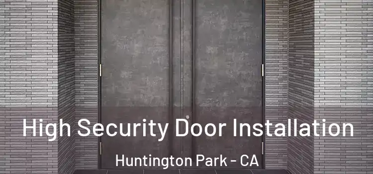  High Security Door Installation Huntington Park - CA
