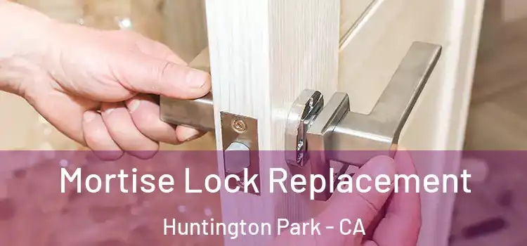 Mortise Lock Replacement Huntington Park - CA